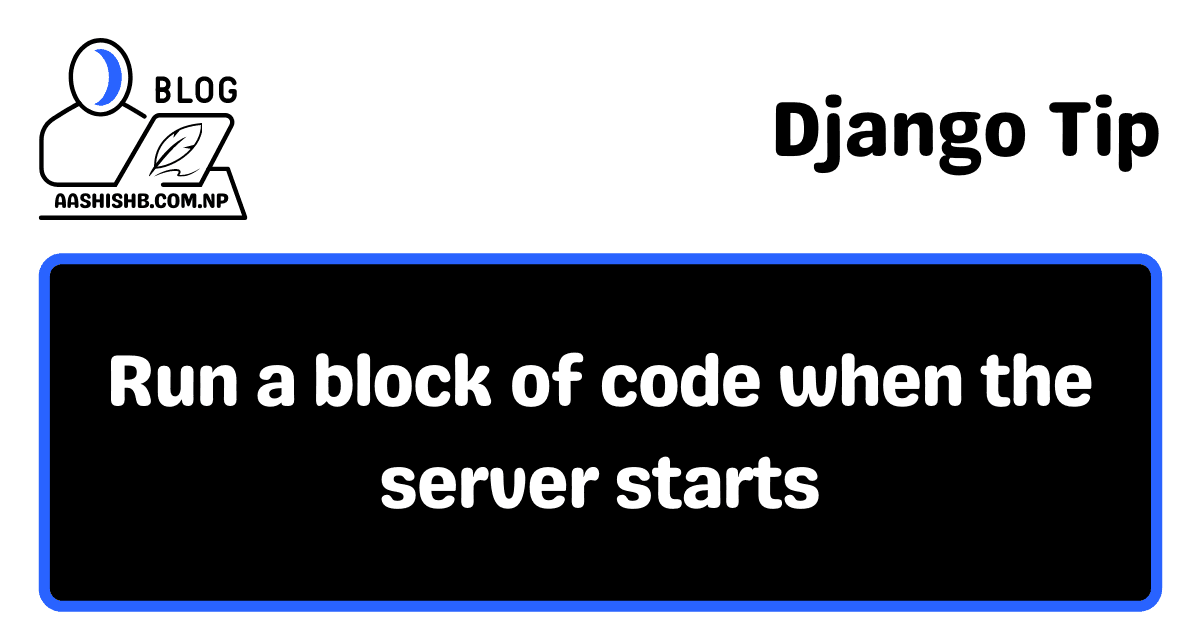 Django Tip | Run a block of code when the server starts.